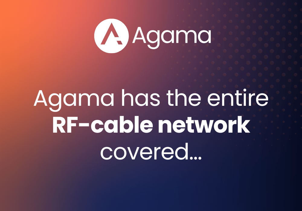 Agama has the entire RF-cable network covered to anticipate, fix and prevent faults