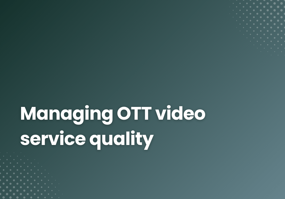 Managing OTT Video Service Quality