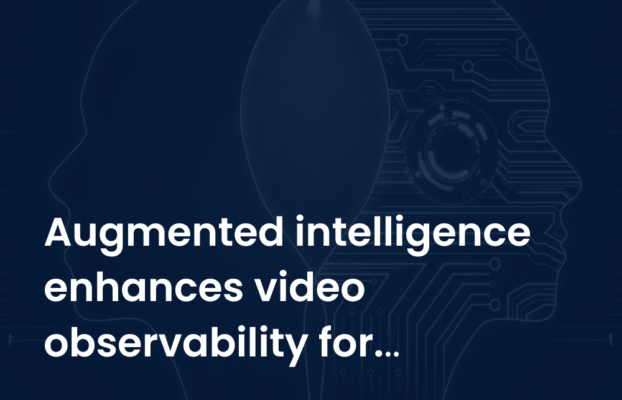 Augmented intelligence enhances video observability for operational efficiency and viewer satisfaction