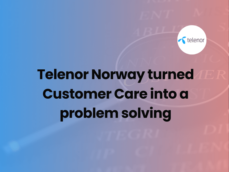 Telenor Norway turned Customer Care into a problem solving